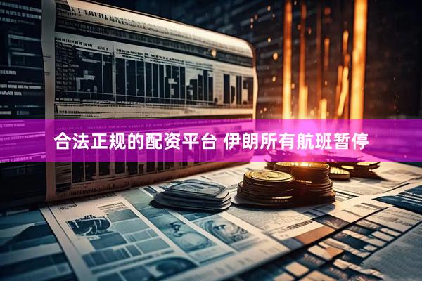 合法正规的配资平台 伊朗所有航班暂停