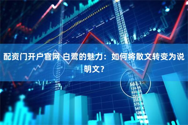 配资门开户官网 白鹭的魅力：如何将散文转变为说明文？